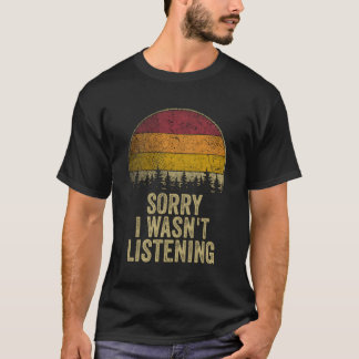 Sorry I Wasn'T Listening Funny Saying Retro Joke H T-Shirt