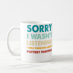 Sorry I Wasn'T Listening I Thinking About Pottery Coffee Mug