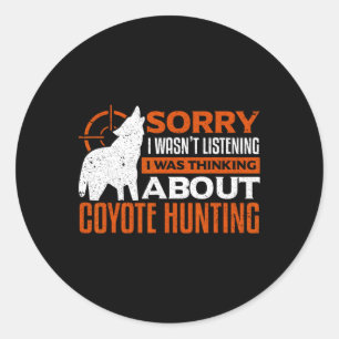 Sorry I Wasnt Listening I Was Thinking About Coyot Classic Round Sticker