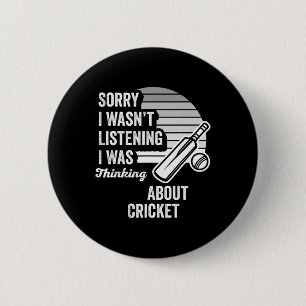 Sorry I Wasn't Listening I Was Thinking About Cric 6 Cm Round Badge
