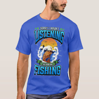 Sorry I Wasn't Listening I Was Thinking About Fish T-Shirt