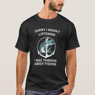 Sorry I Wasn't Listening I Was Thinking About Fish T-Shirt