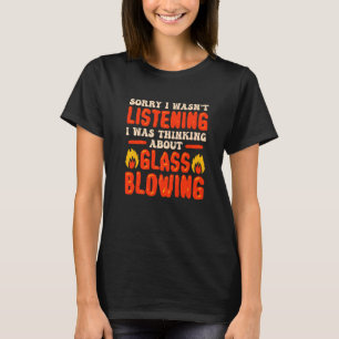 Sorry I Wasn't Listening I Was Thinking About Glas T-Shirt