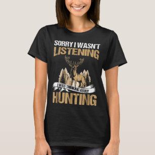 Sorry I Wasnt Listening I Was Thinking About Hunti T-Shirt
