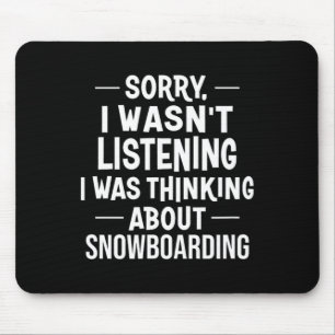 Sorry I Wasn't Listening I Was Thinking About Snow Mouse Pad