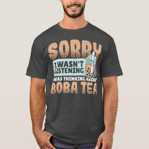 Sorry I Wasnt Listening I Was Thinking Boba Tea Bu T-Shirt