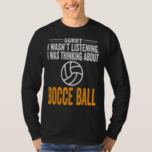 Sorry I Wasn't Listening I Was Thinking Bocce Ball T-Shirt