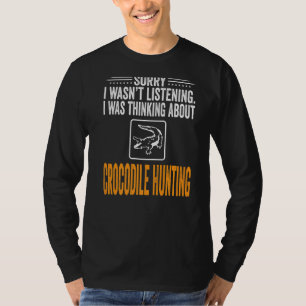 Sorry I Wasn't Listening I Was Thinking Crocodile T-Shirt