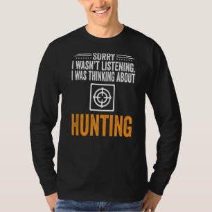 Sorry I Wasn't Listening I Was Thinking Hunting Hu T-Shirt