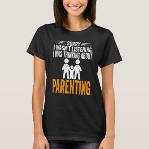 Sorry I Wasn't Listening I Was Thinking Parenting T-Shirt