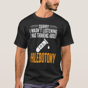 Sorry I Wasn't Listening I Was Thinking Phlebotomy T-Shirt