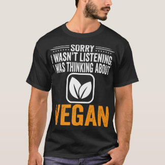 Sorry I Wasnt Listening, I Was Thinking Vegan Vege T-Shirt