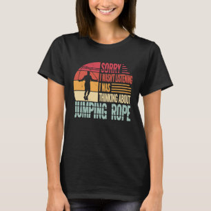Sorry I wasn't Listening jumping rope for workout T-Shirt
