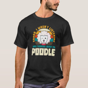Sorry I Wasn't Listening Poodle Pup Pet Dog Dog O T-Shirt