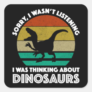 Sorry I Wasn't Listening Thinking About Dinosaurs Square Sticker