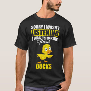 Sorry I wasn't Listening Thinking About Ducks T-Shirt