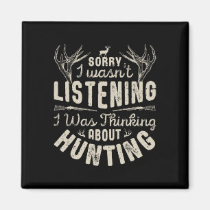 Sorry I Wasn't Listening Thinking About Hunting T Magnet