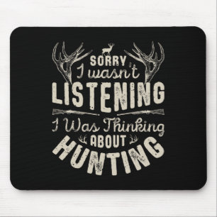 Sorry I Wasn't Listening Thinking About Hunting T Mouse Pad