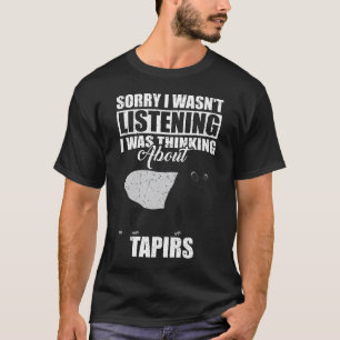 Sorry I wasn't Listening Thinking About Tapirs T-Shirt