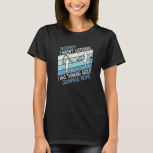 Sorry I wasn't skipping rope rope jumping and jump T-Shirt