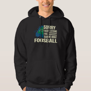 Sorry I wasn't table soccer player foosball for m Hoodie