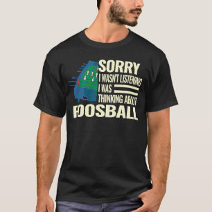 Sorry I wasn't table soccer player foosball for m T-Shirt