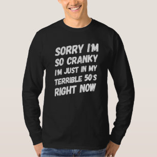 Sorry If I Am Cranky I'm In My Terrible 50's Right T-Shirt