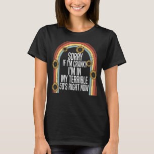 Sorry If I Am Cranky I'm In My Terrible 50'S Right T-Shirt
