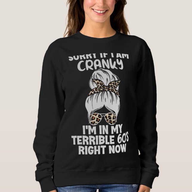 Sorry If I Am Cranky I'm In My Terrible 60'S Right Sweatshirt (Front)