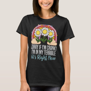 Sorry If I Am Cranky I'm In My Terrible 60'S Right T-Shirt