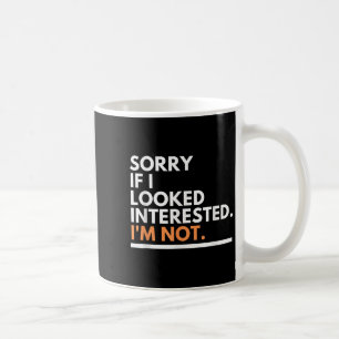 Sorry If I Look Interested. I'm Not Sarcasm  Coffee Mug
