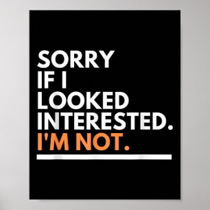 Sorry If I Look Interested. I'm Not Sarcasm  Poster