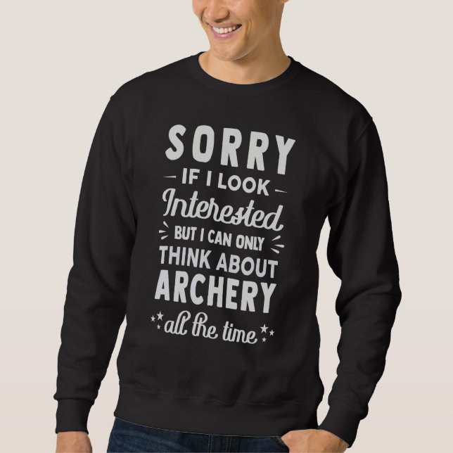 Sorry If I Look Interested  Think About Archery Sweatshirt (Front)