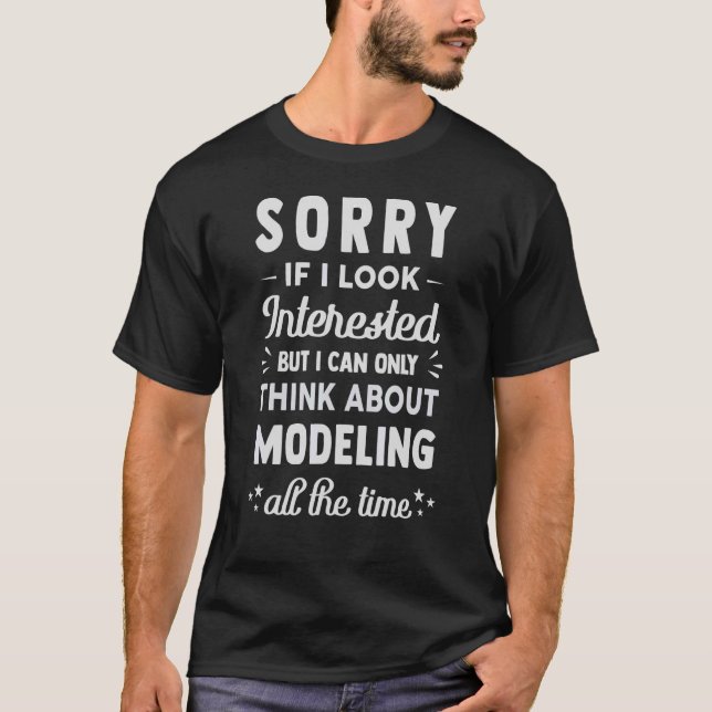 Sorry If I Look Interested  Think About Modelling  T-Shirt (Front)