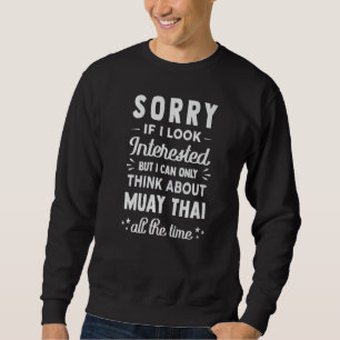 Sorry If I Look Interested Think About Muay Thai Sweatshirt
