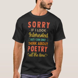 Sorry If I Look Interested  Think About Poetry  Sa T-Shirt