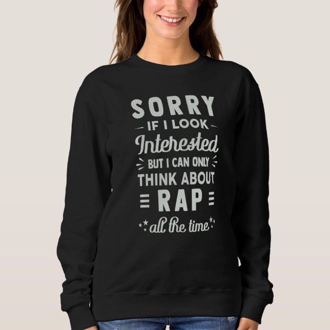 Sorry If I Look Interested  Think About Rap  Sarca Sweatshirt (Front)