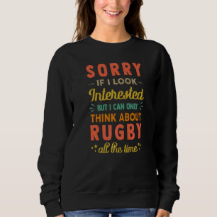 Sorry If I Look Interested Think About Rugby Sar Sweatshirt
