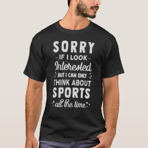 Sorry If I Look Interested Think About Sports 1 T-Shirt