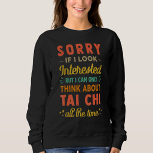Sorry If I Look Interested Think About Tai Chi 2 Sweatshirt