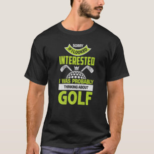 Sorry If I Looked Interested I Was Thinking About  T-Shirt