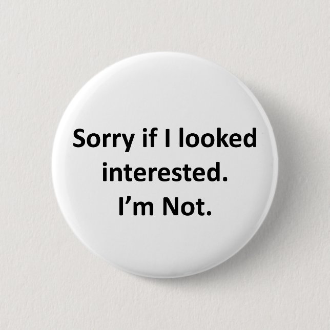 Sorry If I Looked Interested.  I'm Not. 6 Cm Round Badge (Front)