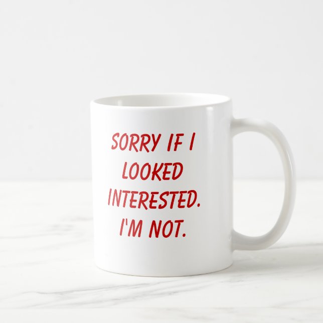 Sorry if I looked interested.I'm not. Coffee Mug (Right)