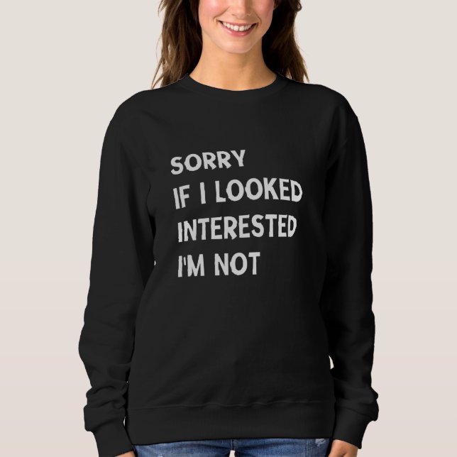 Sorry If I Looked Interested I'm Not , Funny sarca Sweatshirt (Front)