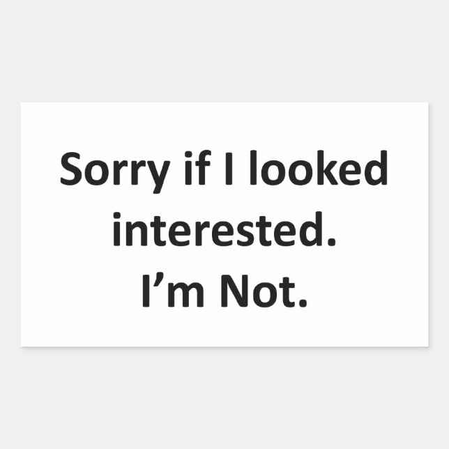 Sorry If I Looked Interested.  I'm Not. Rectangular Sticker (Front)