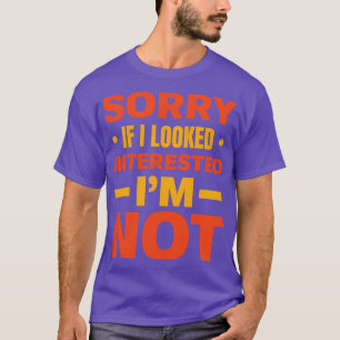 Sorry If I Looked Interested Im Not Sarcastic Phra T-Shirt