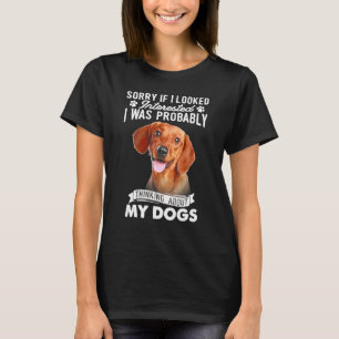 Sorry If I Looked Interested Thinking About Dachsh T-Shirt