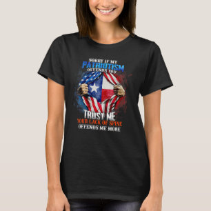 Sorry If My Patriotism Offends You Trust Me Your L T-Shirt