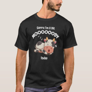 Sorry Im A Bit Moody Today Cow T-Shirt