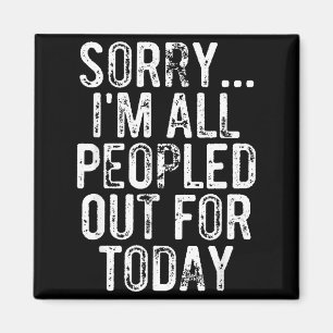Sorry I'm All Peopled Out For Today Funny Saying Magnet